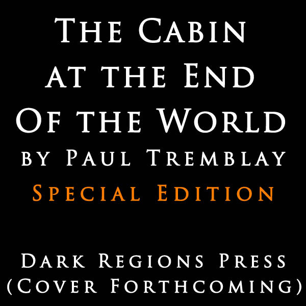 Announcing The Cabin at the End of the World by Paul Tremblay Special Edition from Dark Regions Press