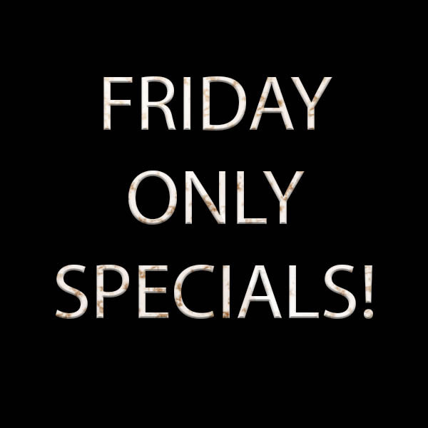 Friday Only Specials January 31st!