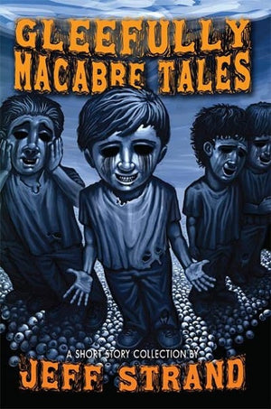 Gleefully Macabre Tales by Jeff Strand