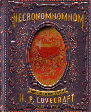 The Necronomnomnom: Recipes and Rites from the Lore of H. P. Lovecraft by Mike Slater